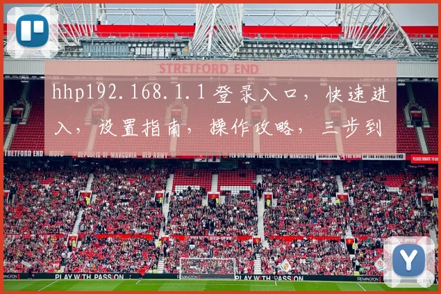 hhp192.168.1.1 登录入口，快速进入，设置指南，操作攻略，三步到位