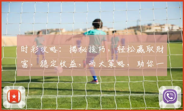 时彩攻略：揭秘技巧，轻松赢取财富，稳定收益，两大策略，助你一臂之力
