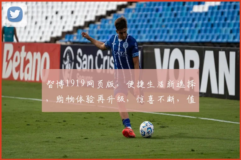 智博1919网页版，便捷生活新选择，购物体验再升级，惊喜不断，值得体验